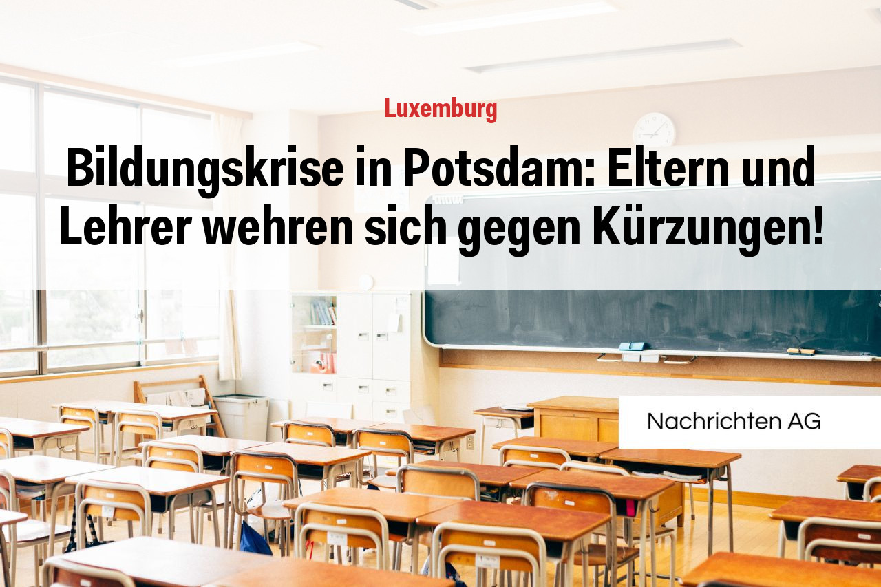Bildungskrise in Potsdam: Eltern und Lehrer wehren sich gegen Kürzungen!