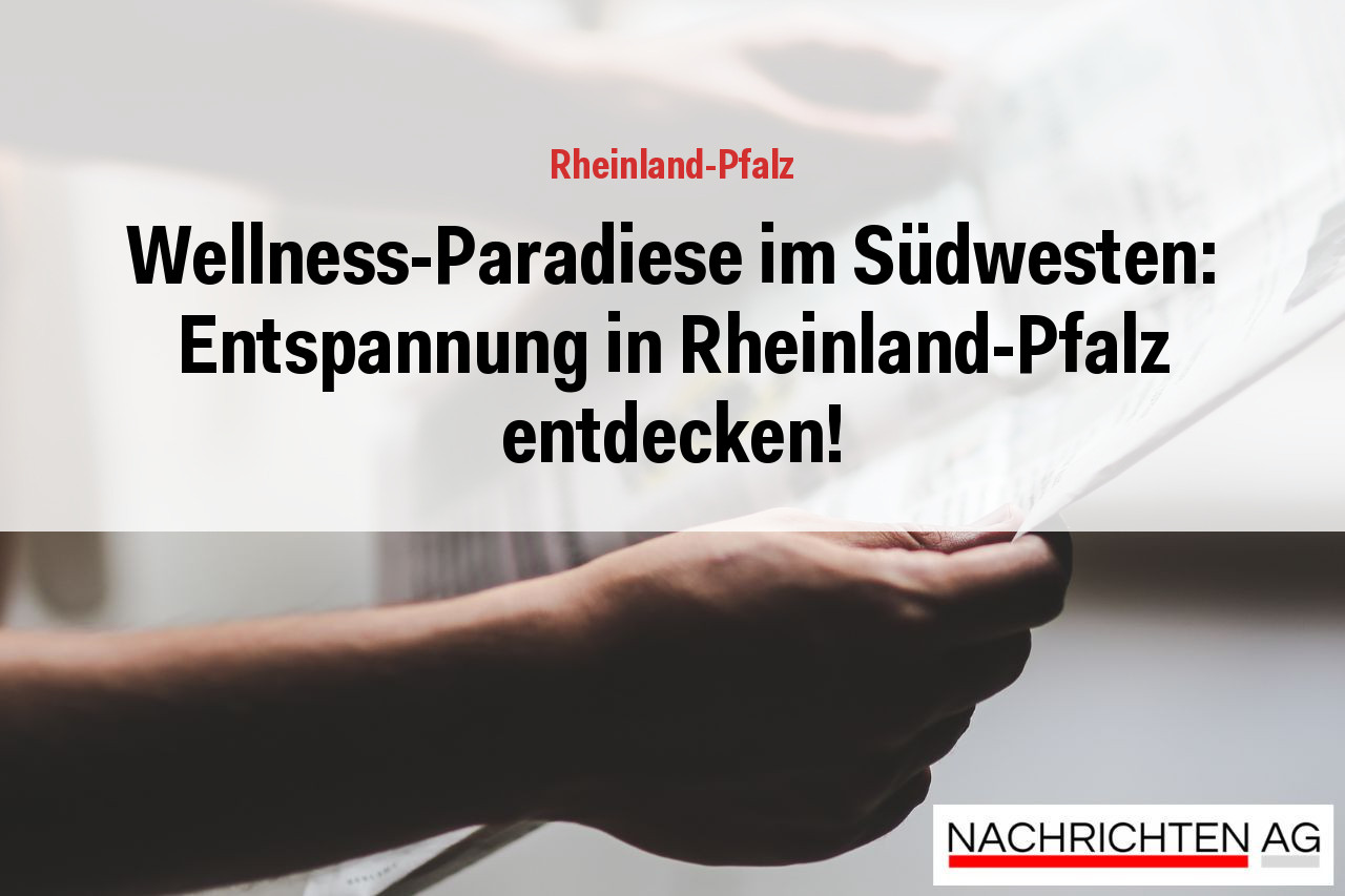 Wellness-Paradiese im Südwesten: Entspannung in Rheinland-Pfalz entdecken!